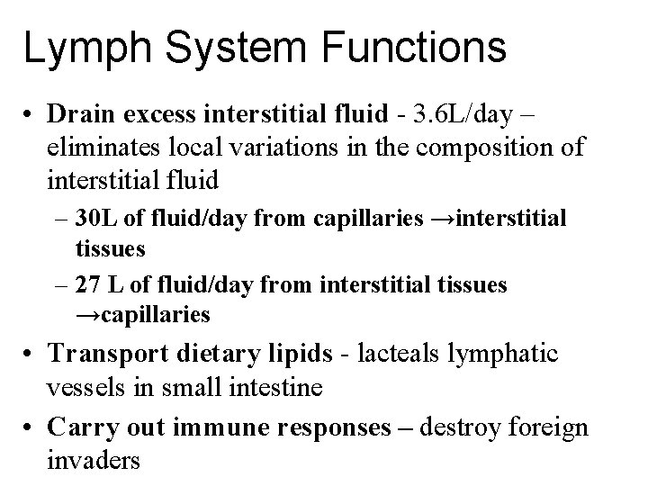 Lymph System Functions • Drain excess interstitial fluid - 3. 6 L/day – eliminates