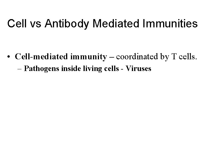 Cell vs Antibody Mediated Immunities • Cell-mediated immunity – coordinated by T cells. –