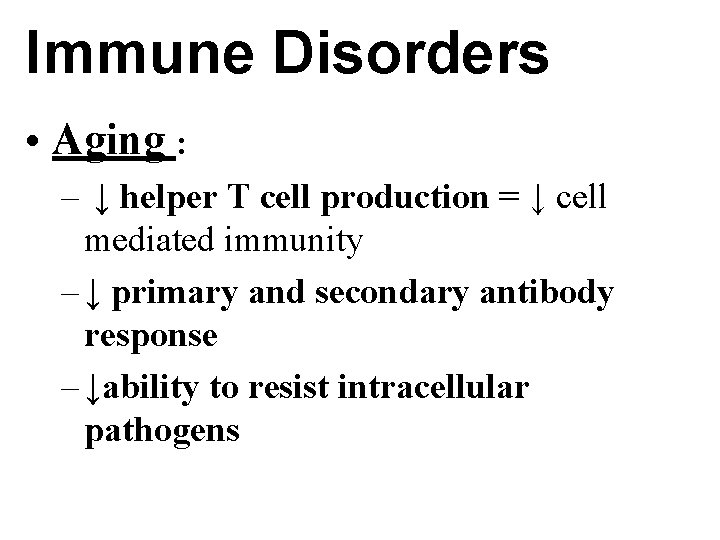 Immune Disorders • Aging : – ↓ helper T cell production = ↓ cell
