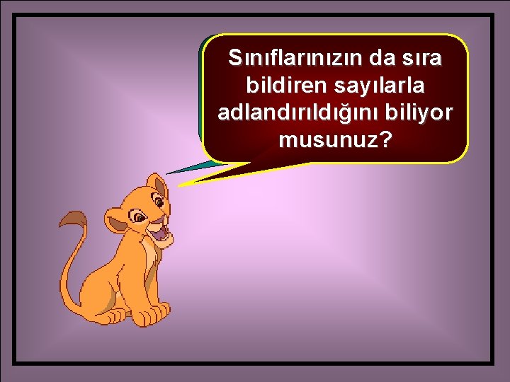 Çocuklar, Sınıflarınızın da sıra siz kaçıncı sınıfa bildiren sayılarla gidiyorsunuzbiliyor ? adlandırıldığını musunuz? 