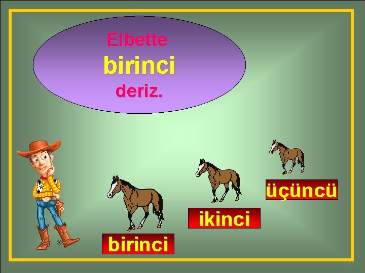 Elbette Adamın yanına en En önce gelen ata önce hangi at birinci ne deriz?