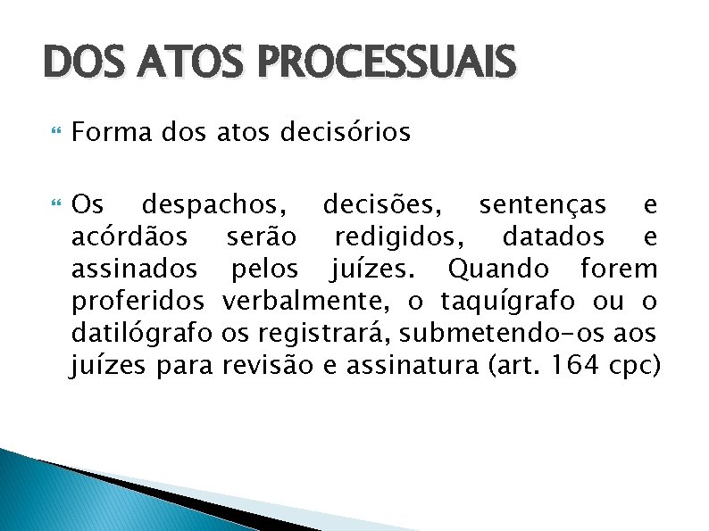 DOS ATOS PROCESSUAIS Forma dos atos decisórios Os despachos, decisões, sentenças e acórdãos serão