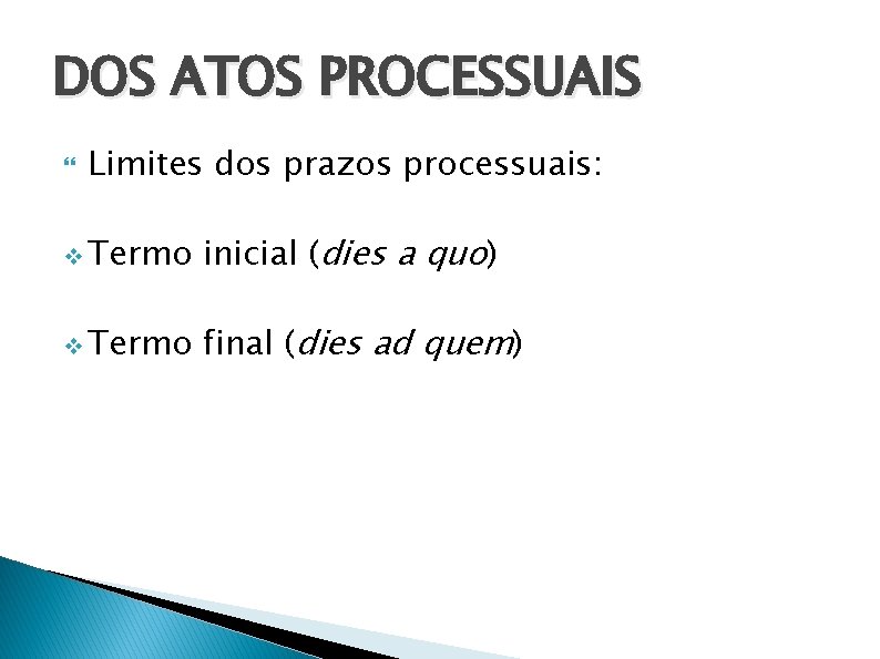 DOS ATOS PROCESSUAIS Limites dos prazos processuais: v Termo inicial (dies a quo) v