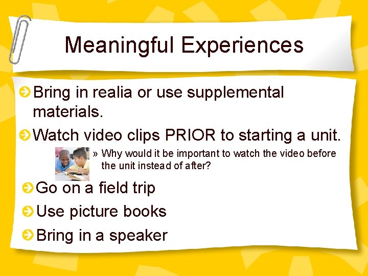 Meaningful Experiences Bring in realia or use supplemental materials. Watch video clips PRIOR to