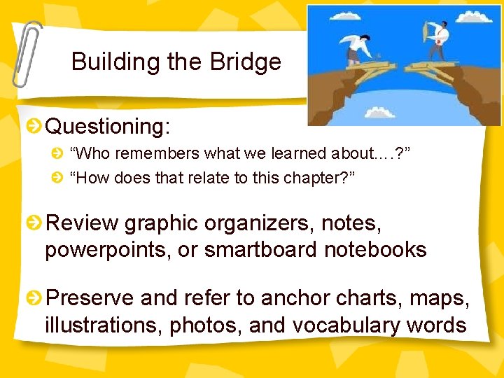 Building the Bridge Questioning: “Who remembers what we learned about…. ? ” “How does
