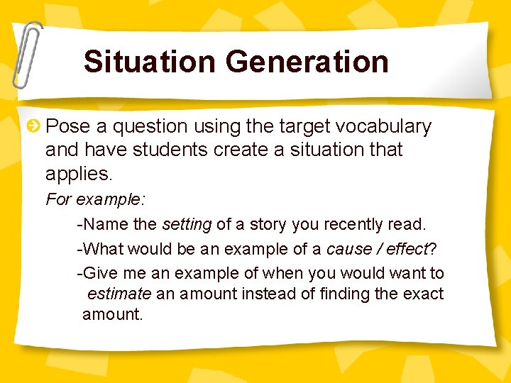 Situation Generation Pose a question using the target vocabulary and have students create a