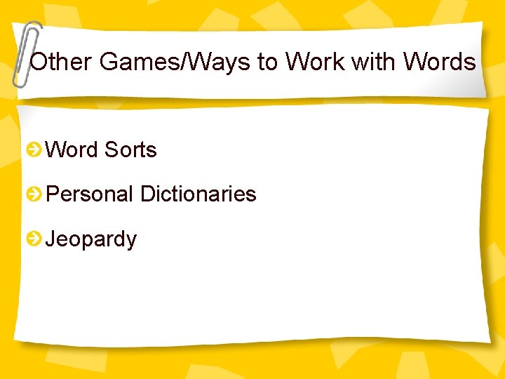 Other Games/Ways to Work with Words Word Sorts Personal Dictionaries Jeopardy 