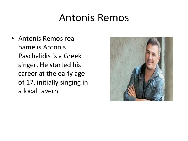 Antonis Remos • Antonis Remos real name is Antonis Paschalidis is a Greek singer.