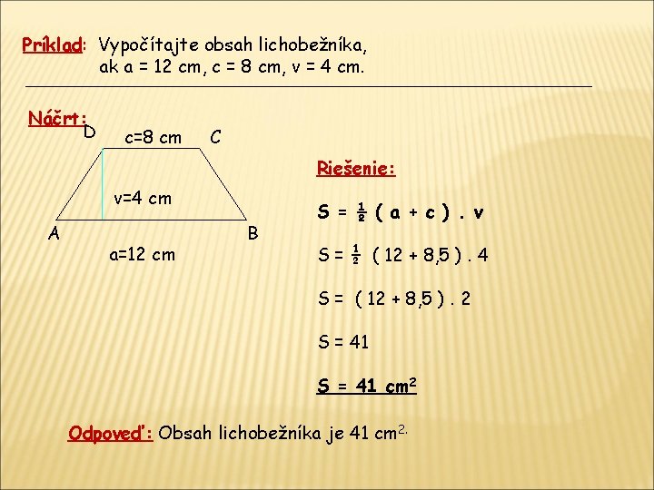 Príklad: Vypočítajte obsah lichobežníka, ak a = 12 cm, c = 8 cm, v Príklad: Vypočítajte obsah lichobežníka, ak a = 12 cm, c = 8 cm, v