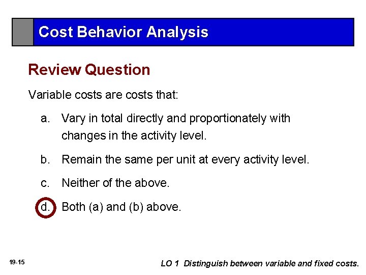 Cost Behavior Analysis Review Question Variable costs are costs that: a. Vary in total