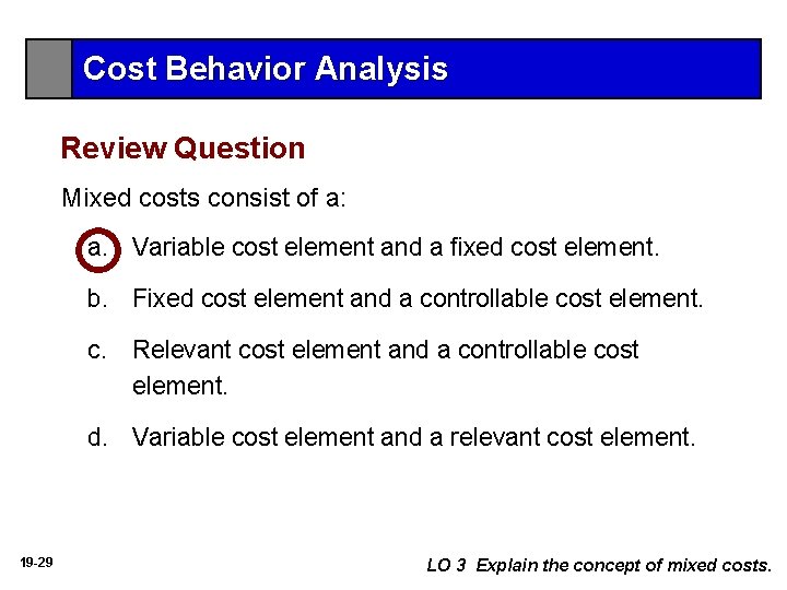 Cost Behavior Analysis Review Question Mixed costs consist of a: a. Variable cost element