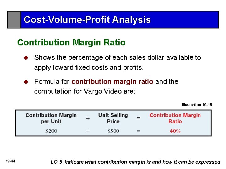 Cost-Volume-Profit Analysis Contribution Margin Ratio u Shows the percentage of each sales dollar available