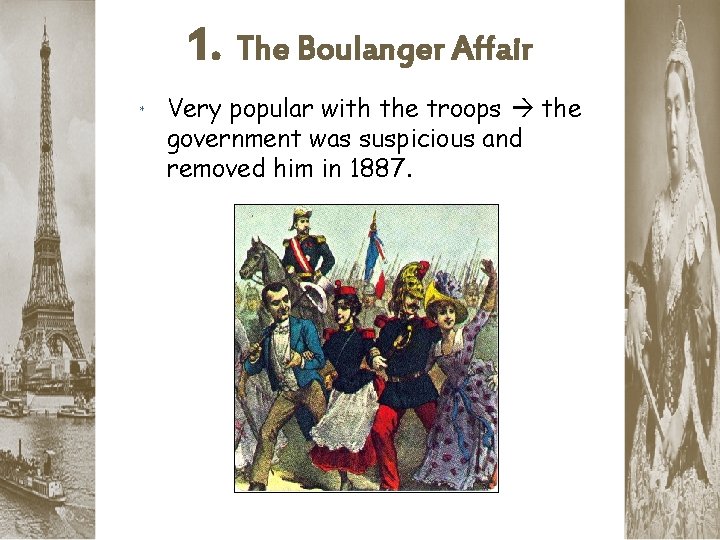 1. The Boulanger Affair * Very popular with the troops the government was suspicious