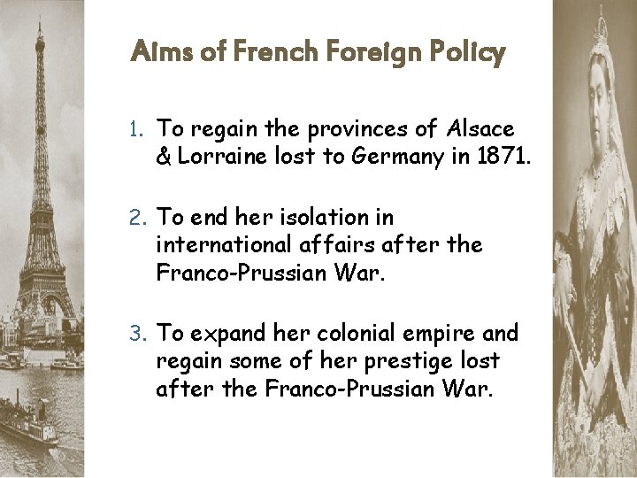 Aims of French Foreign Policy 1. To regain the provinces of Alsace & Lorraine