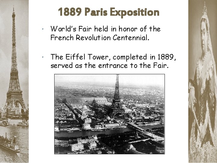 1889 Paris Exposition * World’s Fair held in honor of the French Revolution Centennial.