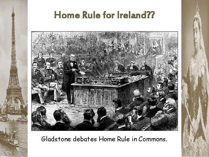 Home Rule for Ireland? ? Gladstone debates Home Rule in Commons. 