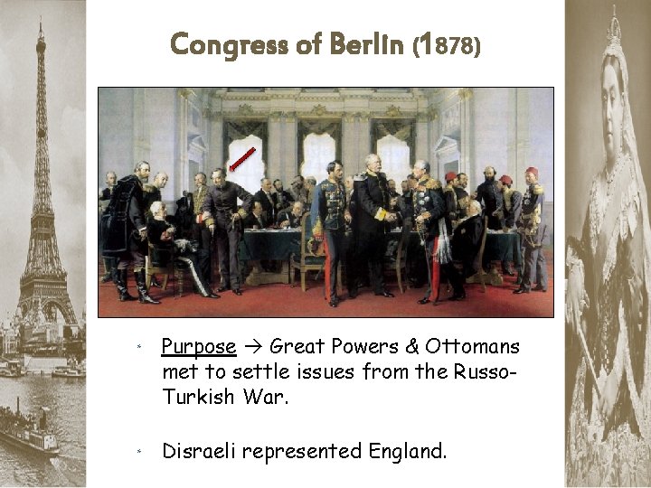 Congress of Berlin (1878) * * Purpose Great Powers & Ottomans met to settle