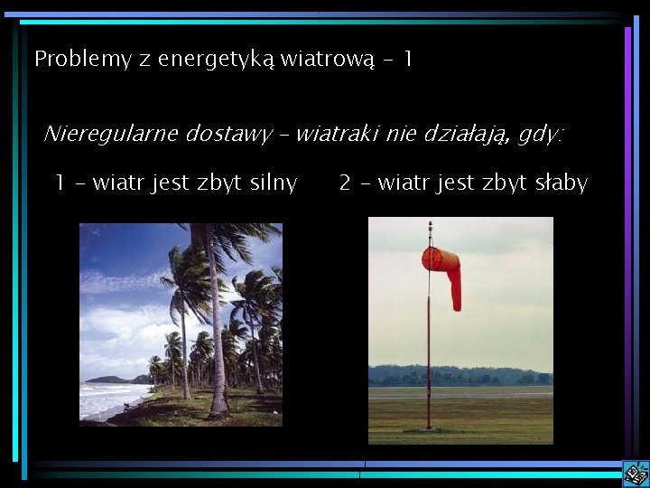 Problemy z energetyką wiatrową - 1 Nieregularne dostawy – wiatraki nie działają, gdy: 1