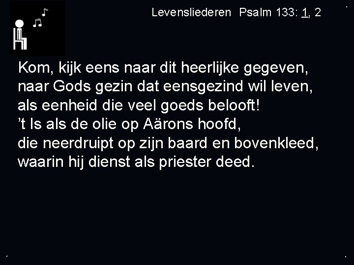 Levensliederen Psalm 133: 1, 2 . Kom, kijk eens naar dit heerlijke gegeven, naar