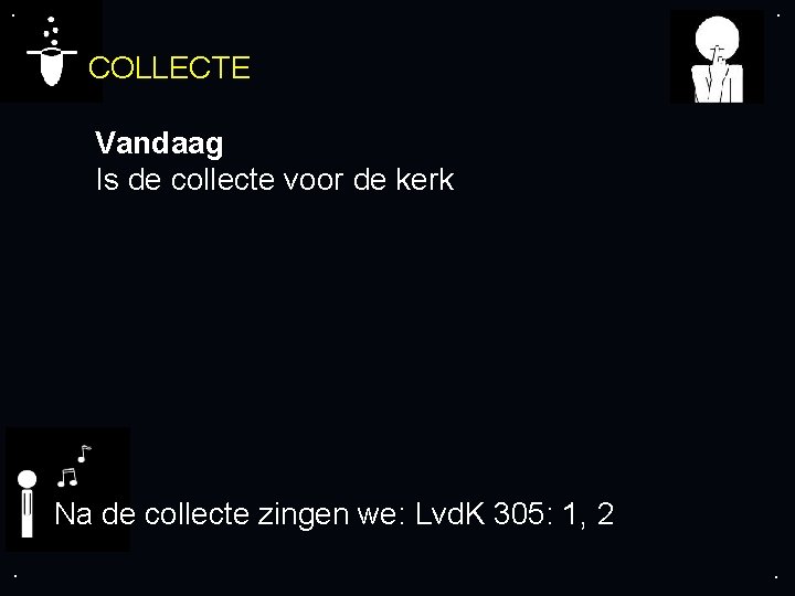 . . COLLECTE Vandaag Is de collecte voor de kerk Na de collecte zingen