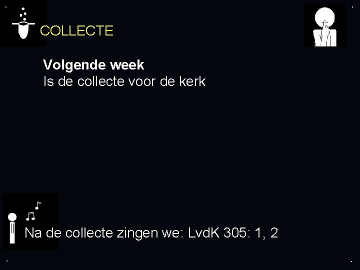 . . COLLECTE Volgende week Is de collecte voor de kerk Na de collecte