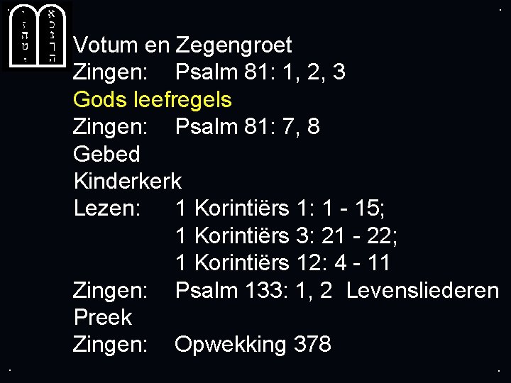 . . Votum en Zegengroet Zingen: Psalm 81: 1, 2, 3 Gods leefregels Zingen: