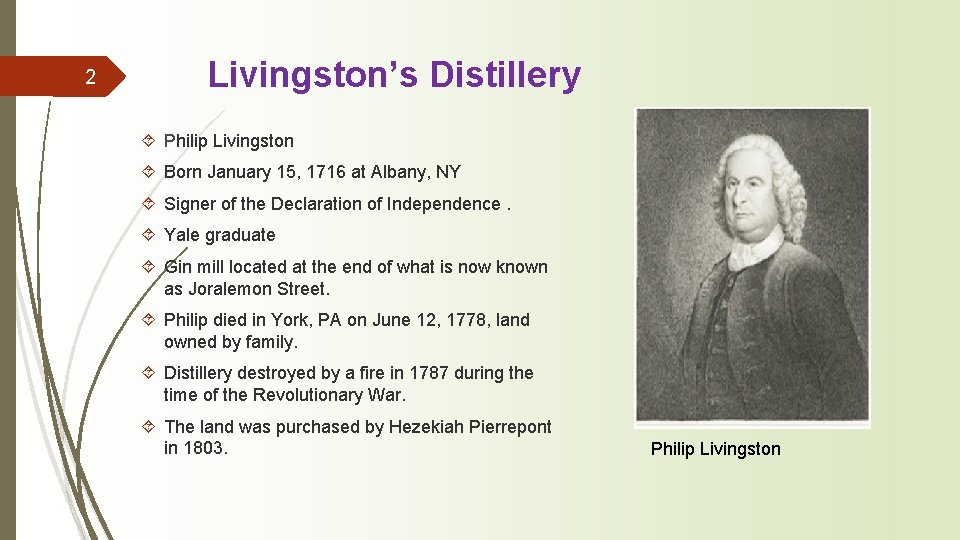 2 Livingston’s Distillery ´ Philip Livingston ´ Born January 15, 1716 at Albany, NY