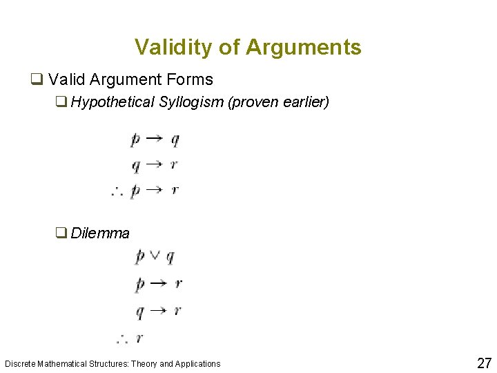 Validity of Arguments q Valid Argument Forms q Hypothetical Syllogism (proven earlier) q Dilemma Validity of Arguments q Valid Argument Forms q Hypothetical Syllogism (proven earlier) q Dilemma
