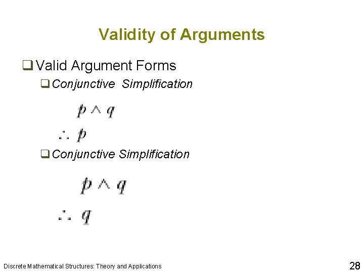Validity of Arguments q Valid Argument Forms q. Conjunctive Simplification Discrete Mathematical Structures: Theory Validity of Arguments q Valid Argument Forms q. Conjunctive Simplification Discrete Mathematical Structures: Theory