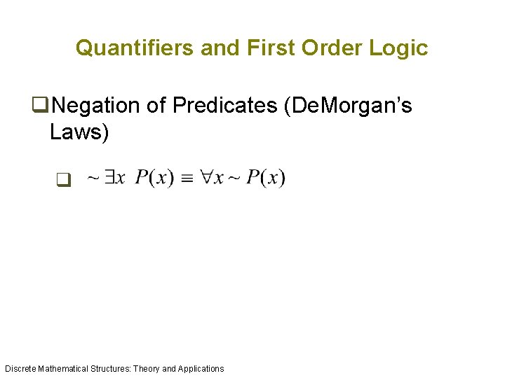 Quantifiers and First Order Logic q. Negation of Predicates (De. Morgan’s Laws) q Discrete Quantifiers and First Order Logic q. Negation of Predicates (De. Morgan’s Laws) q Discrete
