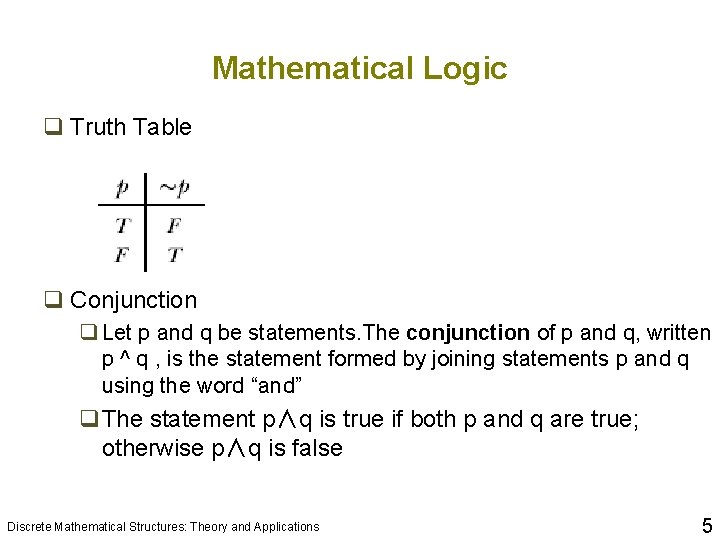 Mathematical Logic q Truth Table q Conjunction q Let p and q be statements. Mathematical Logic q Truth Table q Conjunction q Let p and q be statements.