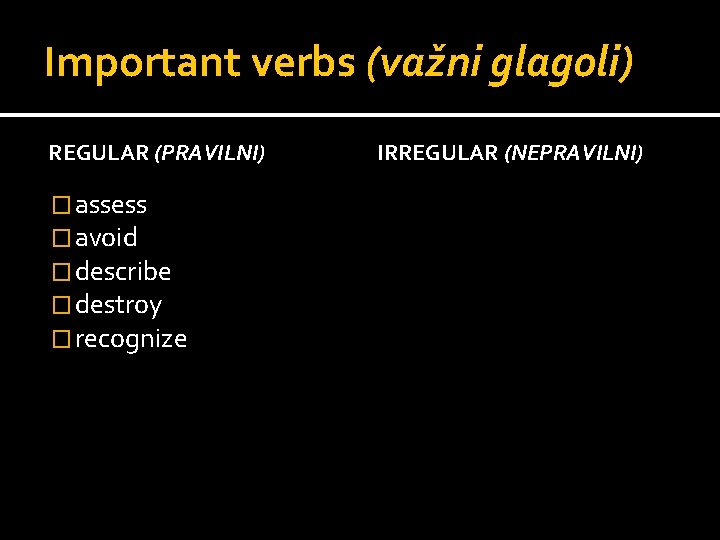 Important verbs (važni glagoli) REGULAR (PRAVILNI) � assess � avoid � describe � destroy