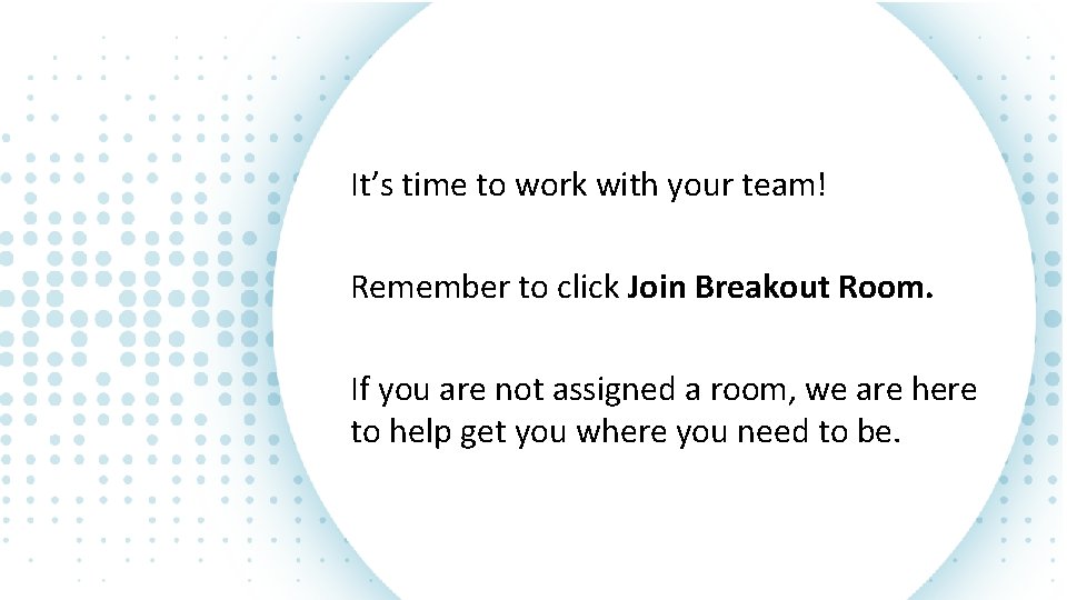 It’s time to work with your team! Remember to click Join Breakout Room. If