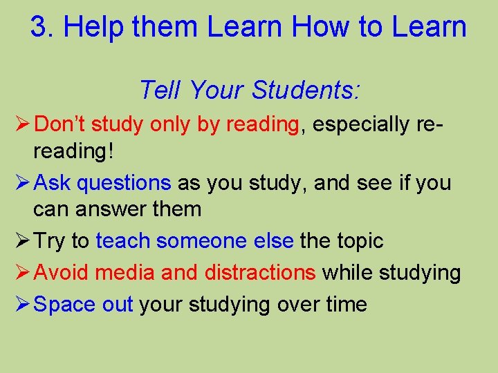 3. Help them Learn How to Learn Tell Your Students: Ø Don’t study only