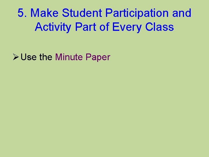 5. Make Student Participation and Activity Part of Every Class Ø Use the Minute