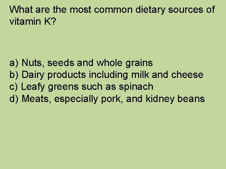 What are the most common dietary sources of vitamin K? a) Nuts, seeds and