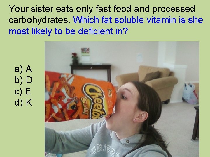 Your sister eats only fast food and processed carbohydrates. Which fat soluble vitamin is