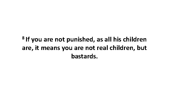 8 If you are not punished, as all his children are, it means you