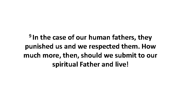 9 In the case of our human fathers, they punished us and we respected