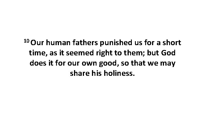 10 Our human fathers punished us for a short time, as it seemed right