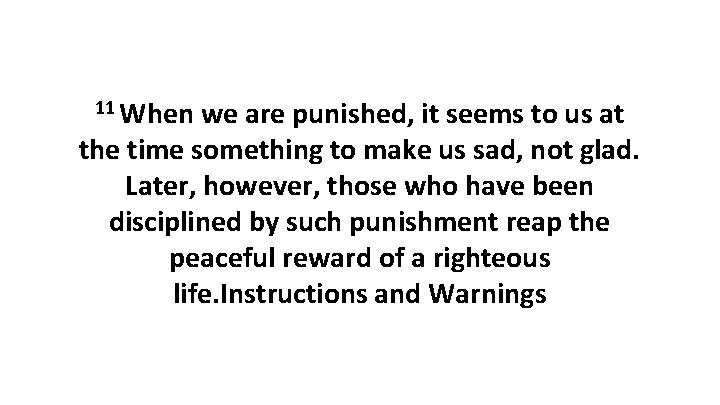 11 When we are punished, it seems to us at the time something to