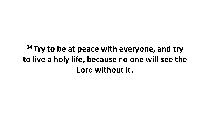 14 Try to be at peace with everyone, and try to live a holy