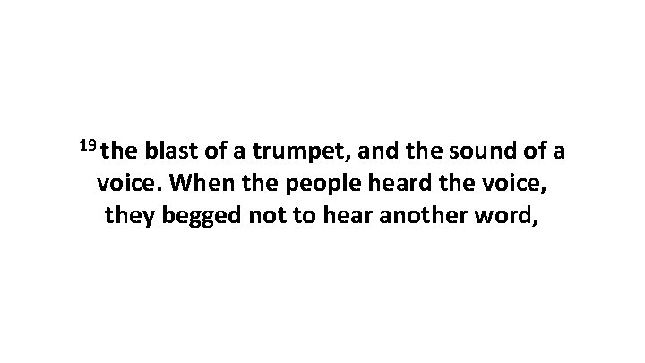 19 the blast of a trumpet, and the sound of a voice. When the