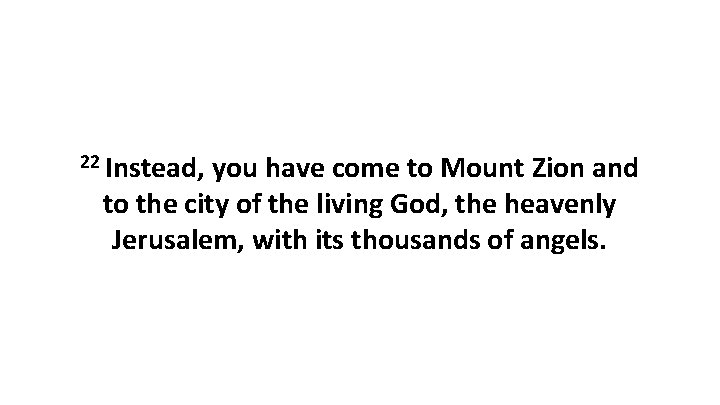 22 Instead, you have come to Mount Zion and to the city of the