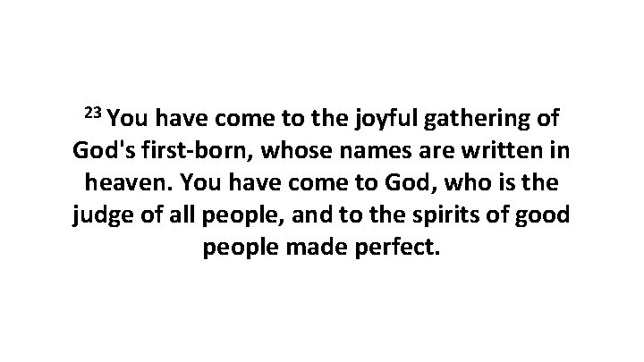 23 You have come to the joyful gathering of God's first-born, whose names are