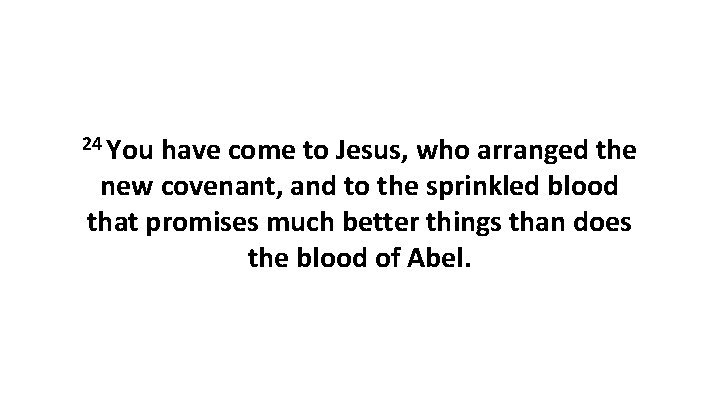 24 You have come to Jesus, who arranged the new covenant, and to the