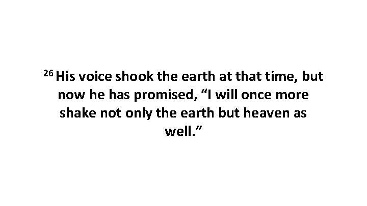 26 His voice shook the earth at that time, but now he has promised,