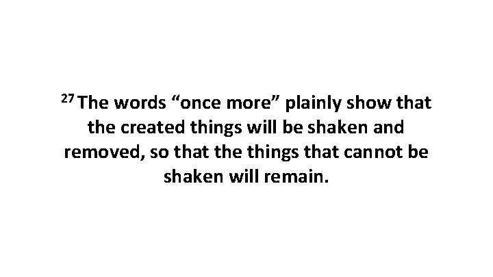 27 The words “once more” plainly show that the created things will be shaken