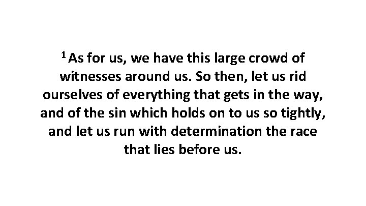 1 As for us, we have this large crowd of witnesses around us. So