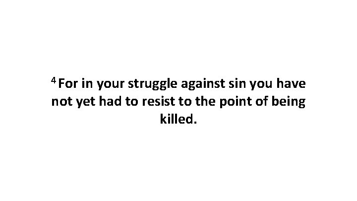 4 For in your struggle against sin you have not yet had to resist